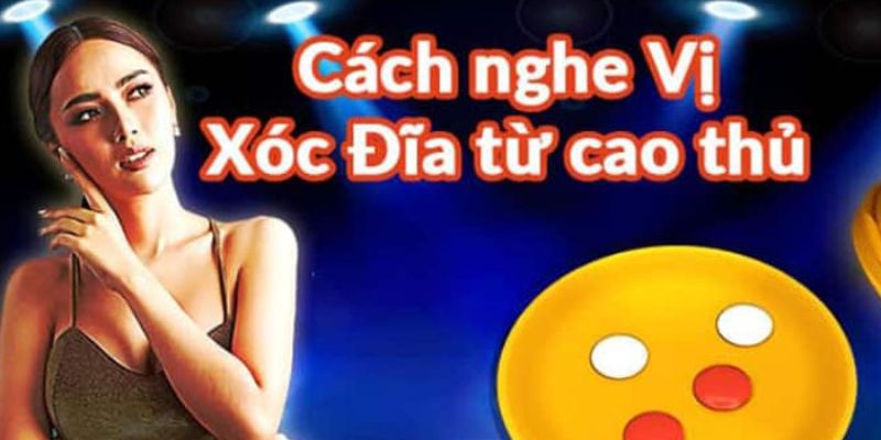 Cách nghe vị xóc đĩa từ cao thủ