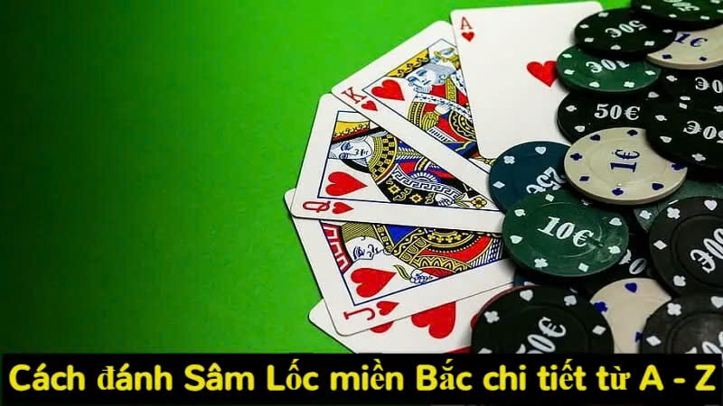 Cách đánh Sâm Lốc miền Bắc chi tiết từ A – Z